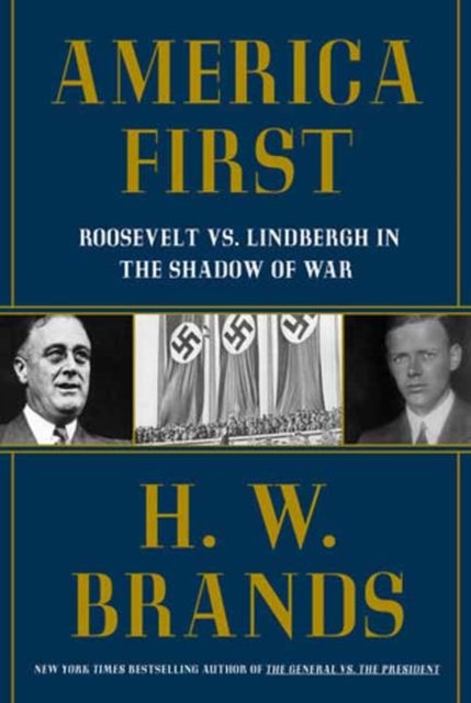 Cover for H. W. Brands · America First: Roosevelt vs. Lindbergh in the Shadow of War (Inbunden Bok) (2024)