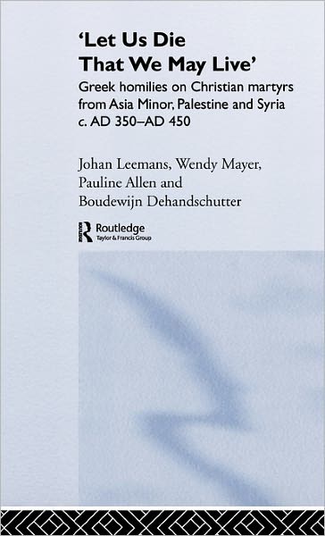 Cover for Pauline Allen · 'Let us die that we may live': Greek homilies on Christian Martyrs from Asia Minor, Palestine and Syria c.350-c.450 AD (Hardcover Book) (2003)