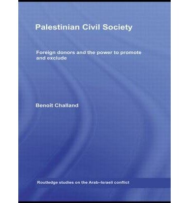 Cover for Benoit Challand · Palestinian Civil Society: Foreign donors and the power to promote and exclude - Routledge Studies on the Arab-Israeli Conflict (Paperback Bog) (2010)
