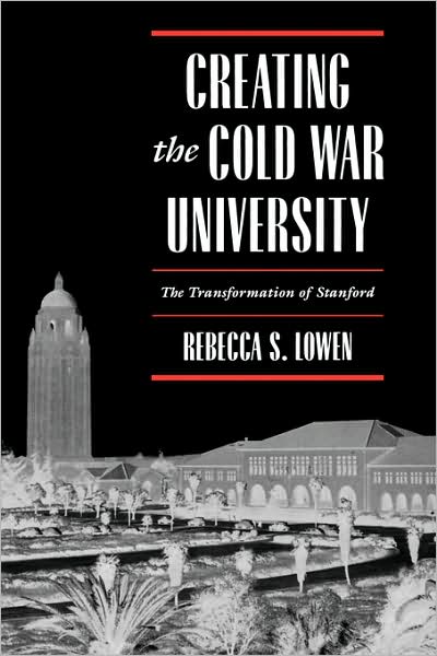 Cover for Rebecca S. Lowen · Creating the Cold War University: The Transformation of Stanford (Hardcover Book) (1997)