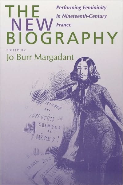 Cover for Jo Burr Margadant · The New Biography: Performing Femininity in Nineteenth-Century France - Studies on the History of Society and Culture (Paperback Book) (2000)