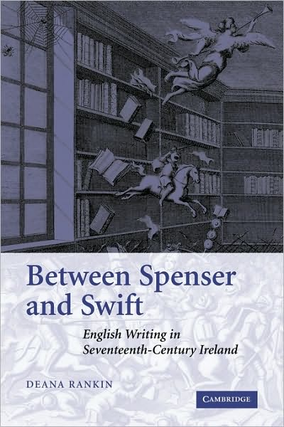 Cover for Rankin, Deana (Girton College, Cambridge) · Between Spenser and Swift: English Writing in Seventeenth-Century Ireland (Paperback Book) (2009)