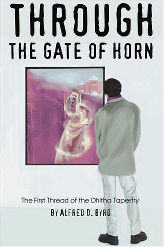 Cover for Alfred D. Byrd · Through the Gate of Horn: the First Thread of the Dhitha Tapestry (Paperback Book) (2004)
