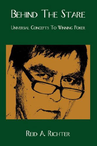 Behind the Stare: Universal Concepts to Winning Poker - Reid Richter - Livres - iUniverse - 9780595485413 - 26 mars 2008