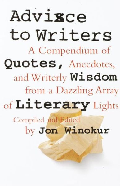 Advice to Writers: a Compendium of Quotes, Anecdotes, and Writerly Wisdom from a Dazzling Array of Literary Lights - Jon Winokur - Kirjat - Vintage Books - 9780679763413 - tiistai 9. toukokuuta 2000