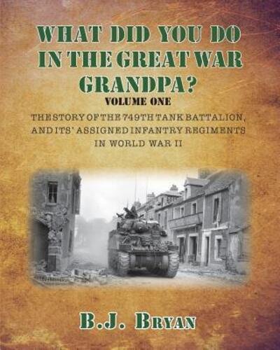 Cover for B J Bryan · What Did You Do in the Great War Grandpa?: the Story of the 749th Tank Battalion in World War II (Paperback Bog) (2015)
