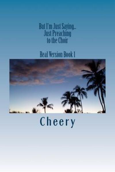 Cover for Cheery · But I'm Just Saying...: Just Preaching to the Choir (Paperback Book) (2015)