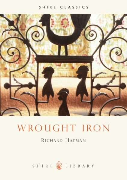 Wrought Iron - Shire Library - Richard Hayman - Libros - Bloomsbury Publishing PLC - 9780747804413 - 10 de marzo de 2011