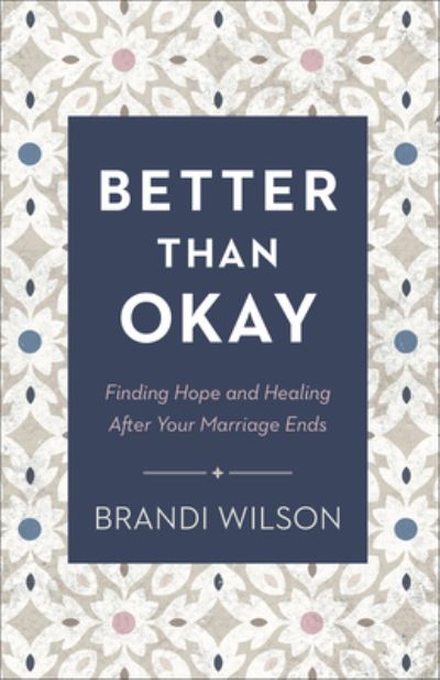 Cover for Brandi Wilson · Better Than Okay – Finding Hope and Healing After Your Marriage Ends (Paperback Bog) (2023)