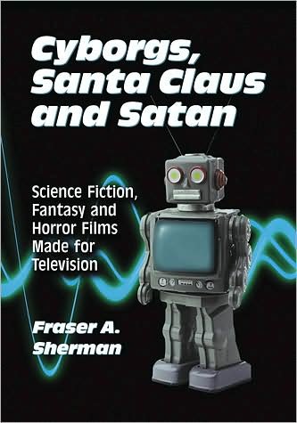 Cover for Fraser A. Sherman · Cyborgs, Santa Claus and Satan: Science Fiction, Fantasy and Horror Films Made for Television (Taschenbuch) (2009)