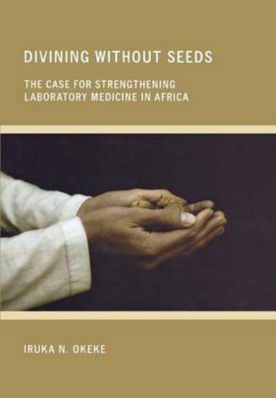 Cover for Iruka N. Okeke · Divining without Seeds: The Case for Strengthening Laboratory Medicine in Africa - The Culture and Politics of Health Care Work (Gebundenes Buch) (2011)