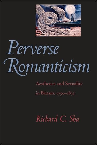 Cover for Sha, Richard C. (Professor of Literature and Philosophy, American University) · Perverse Romanticism: Aesthetics and Sexuality in Britain, 1750–1832 (Gebundenes Buch) (2009)