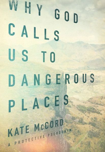 Cover for Kate Mccord · Why God Calls Us to Dangerous Places (Paperback Book) (2015)