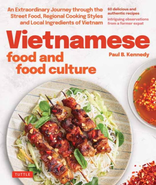 Vietnamese Food and Food Culture: A Life-Changing Journey through the Street Foods, Regional Cooking Styles and Local Ingredients of Vietnam - Paul B. Kennedy - Bücher - Tuttle Publishing - 9780804857413 - 22. November 2024