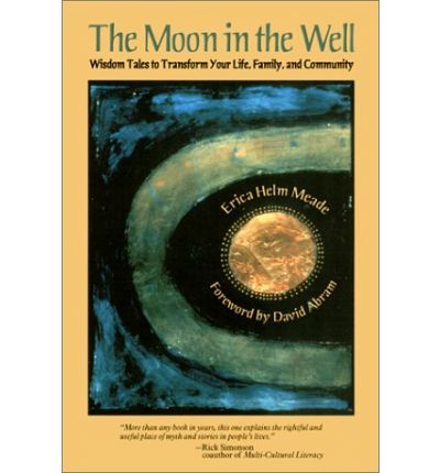 Cover for Erica Helm Meade · The Moon in the Well: Wisdom Tales to Transform Your Life, Family, and Community (Paperback Book) (2001)