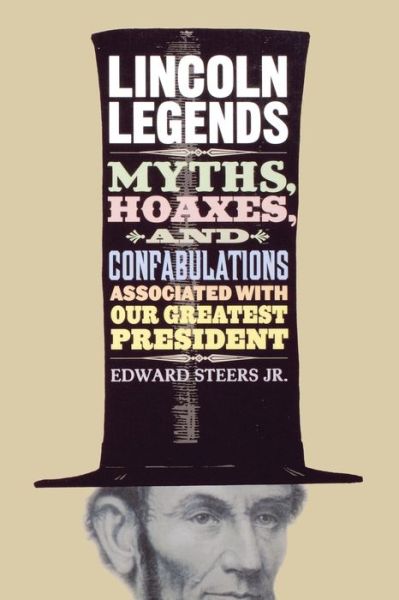 Cover for Edward Steers · Lincoln Legends: Myths, Hoaxes, and Confabulations Associated with Our Greatest President (Paperback Book) (2009)