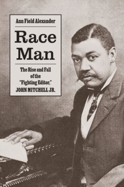 Race Man : The Rise and Fall of the "Fighting Editor," John Mitchell Jr. - Ann Field Alexander - Książki - University of Virginia Press - 9780813952413 - 21 sierpnia 2024