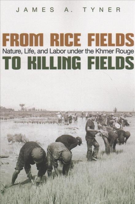 Cover for James A. Tyner · From Rice Fields to Killing Fields: Nature, Life and Labor under the Khmer Rouge - Syracuse Studies in Geography (Paperback Book) (2017)