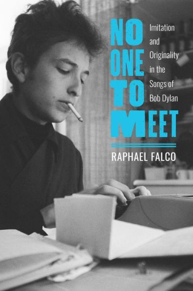 Cover for Raphael Falco · No One to Meet: Imitation and Originality in the Songs of Bob Dylan (Hardcover Book) (2022)