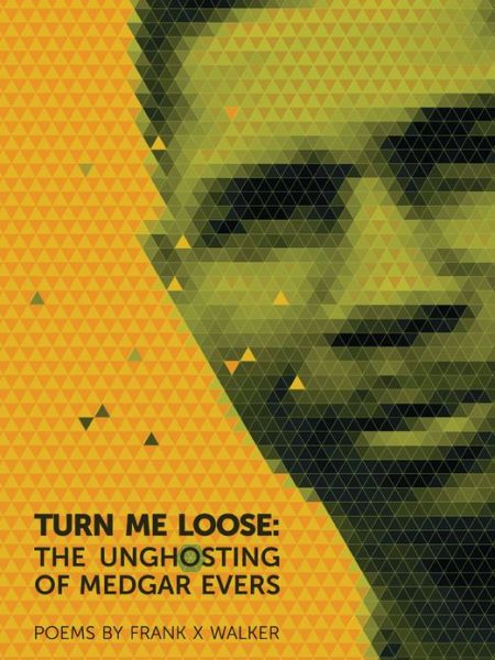 Turn Me Loose: The Unghosting of Medgar Evers - Frank X Walker - Books - University of Georgia Press - 9780820345413 - May 30, 2013