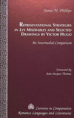 Cover for James M Phillips · Representational Strategies in Les Miserables and Selected Drawings by Victor Hugo: An Intermedial Comparison - Currents in Comparative Romance Languages &amp; Literatures (Hardcover Book) (2000)