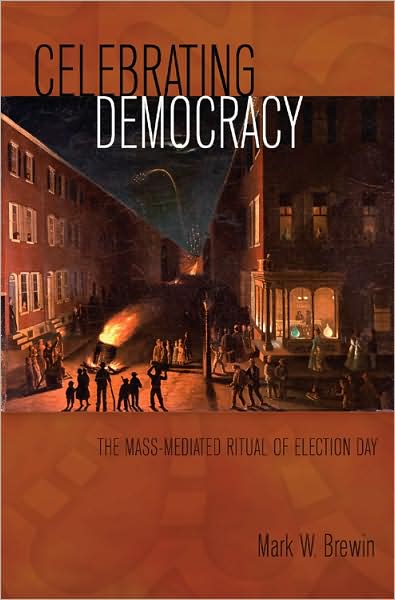 Cover for Mark W. Brewin · Celebrating Democracy: The Mass-Mediated Ritual of Election Day - Mediating American History (Hardcover Book) [New edition] (2008)