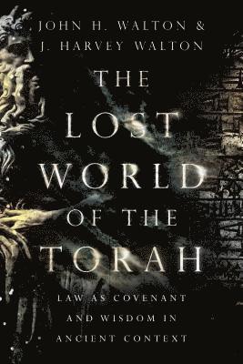 The Lost World of the Torah – Law as Covenant and Wisdom in Ancient Context - John H. Walton - Books - IVP Academic - 9780830852413 - February 26, 2019