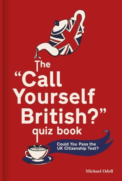 Cover for Michael Odell · The 'Call Yourself British?' Quiz Book: Could You Pass the UK Citizenship Test? (Hardcover Book) (2018)