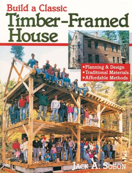 Cover for Jack A. Sobon · Build a Classic Timber-Framed House: Planning &amp; Design / Traditional Materials / Affordable Methods (Paperback Book) (1994)