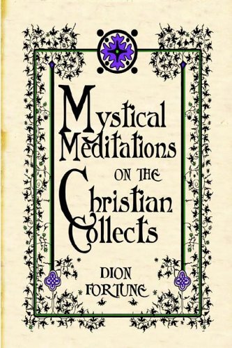 Mystical Meditations on the Christian Collects - Dion Fortune - Kirjat - Ishtar Publishing - 9780978053413 - perjantai 28. huhtikuuta 2006