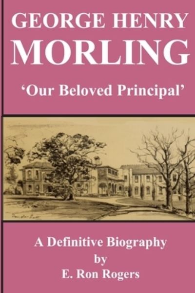 Cover for E. Ron Rogers · GEORGE HENRY MORLING 'Our Beloved Principal' (Book) (2014)