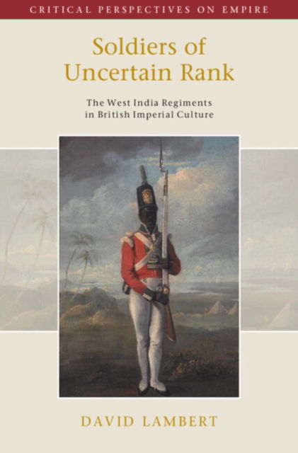 Soldiers of Uncertain Rank: The West India Regiments in British Imperial Culture - Critical Perspectives on Empire - Lambert, David (University of Warwick) - Książki - Cambridge University Press - 9781009464413 - 31 października 2024