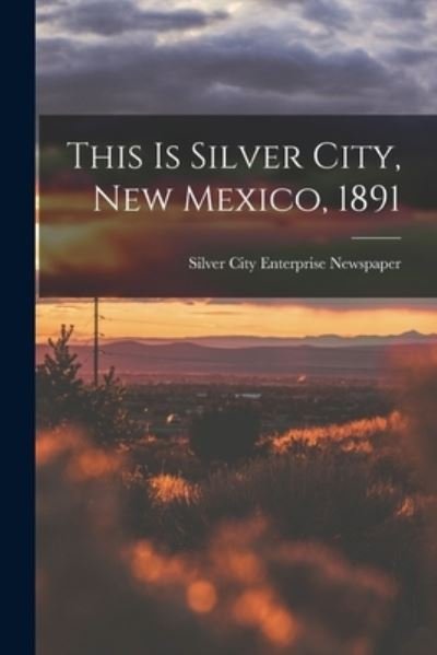 Cover for Silver City Enterprise Newspaper · This is Silver City, New Mexico, 1891 (Paperback Bog) (2021)
