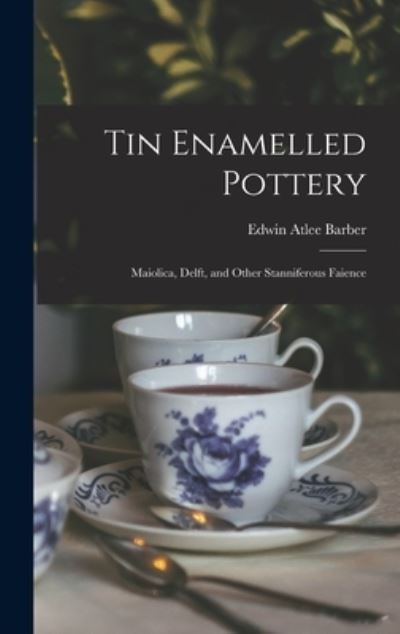 Cover for Edwin Atlee 1851-1916 Barber · Tin Enamelled Pottery (Hardcover Book) (2021)