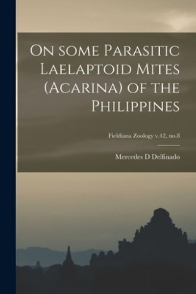 Cover for Mercedes D Delfinado · On Some Parasitic Laelaptoid Mites (Acarina) of the Philippines; Fieldiana Zoology v.42, no.8 (Paperback Book) (2021)