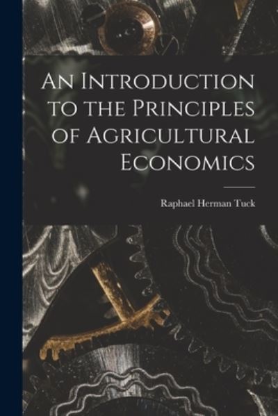 Cover for Raphael Herman Tuck · An Introduction to the Principles of Agricultural Economics (Paperback Book) (2021)