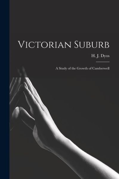 Cover for H J (Harold James) 1921-1978 Dyos · Victorian Suburb; a Study of the Growth of Camberwell (Taschenbuch) (2021)