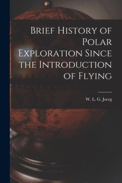 Cover for W L G (Wolfgang Louis Gottf Joerg · Brief History of Polar Exploration Since the Introduction of Flying (Paperback Bog) (2021)