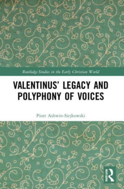 Piotr Ashwin-Siejkowski · Valentinus’ Legacy and Polyphony of Voices - Routledge Studies in the Early Christian World (Paperback Book) (2024)