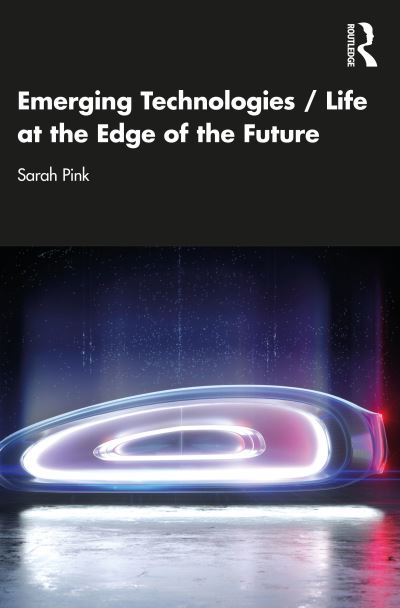 Cover for Pink, Sarah (Monash University, Australia) · Emerging Technologies / Life at the Edge of the Future (Paperback Book) (2022)