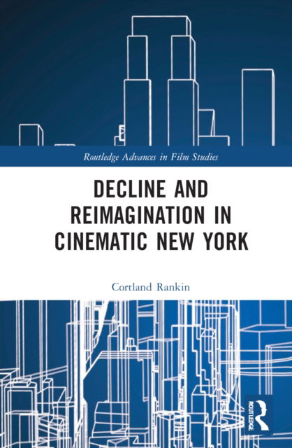 Decline and Reimagination in Cinematic New York - Routledge Advances in Film Studies - Rankin, Cortland (Bowling Green State University, USA) - Libros - Taylor & Francis Ltd - 9781032246413 - 2 de septiembre de 2022