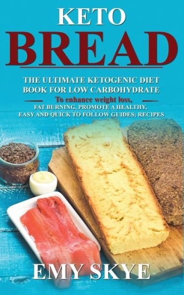 Cover for Emy Skye · Keto Bread: The Ultimate Ketogenic Diet Book for Low Carbohydrate; to Enhance Weight Loss, Fat Burning, Promote a Healthy, Easy and quick to follow Guides; Recipes (Paperback Bog) (2019)