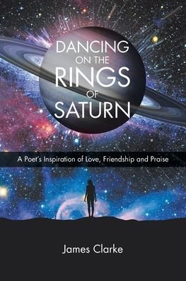 Cover for James Clarke · Dancing on the Rings of Saturn A Poet's Inspiration of Love, Friendship and Praise (Taschenbuch) (2019)