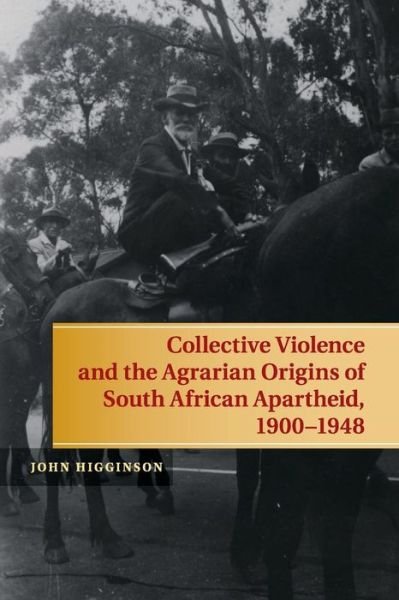 Cover for Higginson, John (University of Massachusetts, Amherst) · Collective Violence and the Agrarian Origins of South African Apartheid, 1900–1948 (Pocketbok) (2017)