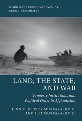 Cover for Murtazashvili, Jennifer Brick (University of Pittsburgh) · Land, the State, and War: Property Institutions and Political Order in Afghanistan - Cambridge Studies in Economics, Choice, and Society (Gebundenes Buch) (2021)