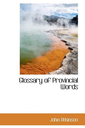 Glossary of Provincial Words - John Atkinson - Książki - BiblioLife - 9781110670413 - 25 maja 2009