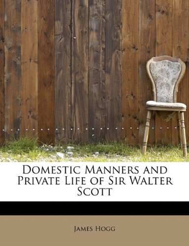 Domestic Manners and Private Life of Sir Walter Scott - James Hogg - Bøker - BiblioLife - 9781113992413 - 1. august 2011