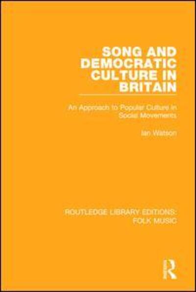 Cover for Ian Watson · Song and Democratic Culture in Britain: An Approach to Popular Culture in Social Movements - Routledge Library Editions: Folk Music (Hardcover Book) (2015)