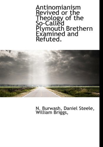 Antinomianism Revived or the Theology of the So-called Plymouth Brethern Examined and Refuted. - Daniel Steele - Bøger - BiblioLife - 9781140536413 - 6. april 2010