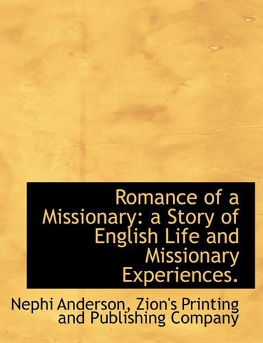 Romance of a Missionary: a Story of English Life and Missionary Experiences. - Nephi Anderson - Books - BiblioLife - 9781140622413 - April 6, 2010